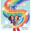 I Believe In Me!: How Little Ideas Become Big Dreams - Hardcover
