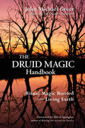 The Druid Magic Handbook: Ritual Magic Rooted in the Living Earth - Paperback