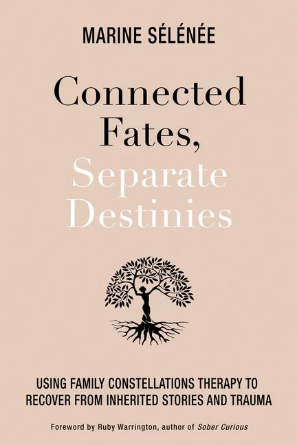 Connected Fates, Separate Destinies: Using Family Constellations Therapy to Recover from Inherited Stories and Trauma - Paperback