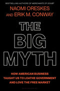 The Big Myth: How American Business Taught Us to Loathe Government and Love the Free Market - Hardcover