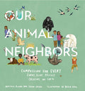 Our Animal Neighbors: Compassion for Every Furry, Slimy, Prickly Creature on Earth - Hardcover