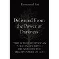 Delivered From the Power of Darkness: This Is True Story of an African - Ex Witch Delivered by the Mighty Power of God - Paperback