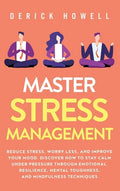 Master Stress Management: Reduce Stress, Worry Less, and Improve Your Mood. Discover How to Stay Calm Under Pressure Through Emotional Resilienc - Hardcover