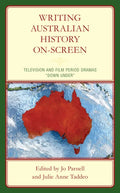 Writing Australian History On-screen: Television and Film Period Dramas "Down Under" - Hardcover