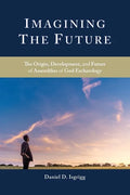 Imagining the Future: The Origin, Development, and Future of Assemblies of God Eschatology - Paperback