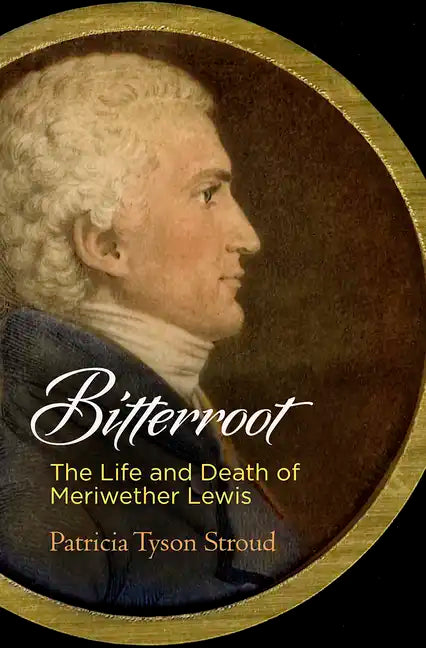 Bitterroot: The Life and Death of Meriwether Lewis - Hardcover