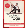 Teaching Yoga, Second Edition: A Comprehensive Guide for Yoga Teachers and Trainers: A Yoga Alliance-Aligned Manual of Asanas, Breathing Techniques, - Paperback