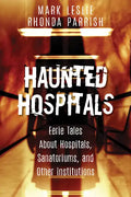 Haunted Hospitals: Eerie Tales about Hospitals, Sanatoriums, and Other Institutions - Paperback