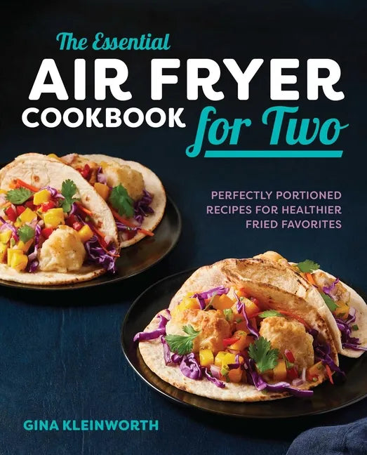 The Essential Air Fryer Cookbook for Two: Perfectly Portioned Recipes for Healthier Fried Favorites - Paperback