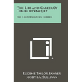 The Life And Career Of Tiburcio Vasquez: The California Stage Robber - Paperback