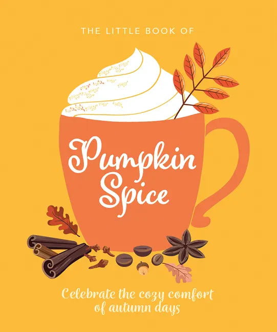 The Little Book of Pumpkin Spice: Celebrate the Cozy Comfort of Autumn Days - Hardcover