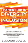 Leadership in Diversity and Inclusion: Ultimate Management Guide to Challenging Bias, Creating Organizational Change, and Building an Effective Divers - Paperback