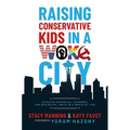 Raising Conservative Kids in a Woke City: Teaching Historical, Economic, and Biological Truth in a World of Lies - Paperback
