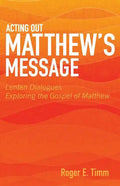 Acting Out Matthew's Message: Lenten Dialogues Exploring the Gospel of Matthew - Paperback