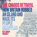 The Chagos Betrayal: How Britain Robbed an Island and Made Its People Disappear - Paperback