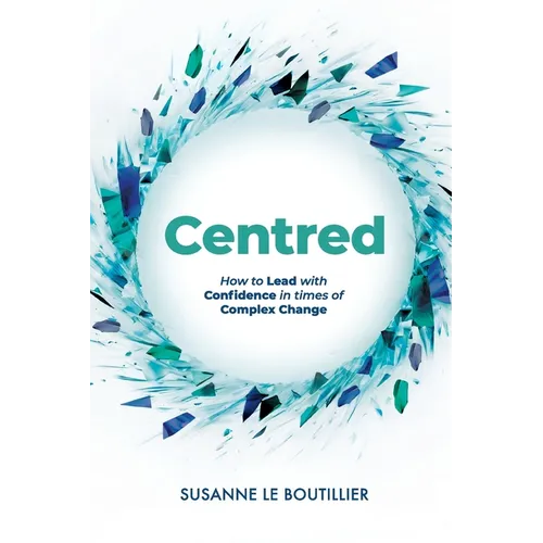 Centred: How to Lead with Confidence in times of Complex Change - Paperback