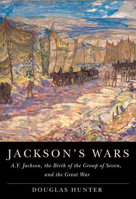 Jackson's Wars: A.Y. Jackson, the Birth of the Group of Seven, and the Great War Volume 40 - Hardcover