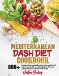 Mediterranean Dash Diet Cookbook: Learn A New, Balanced Eating Plan With 800+ Recipes For Two And The Whole Family That Will Boost Your Metabolism, Co - Paperback