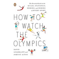 How to Watch the Olympics: The Essential Guide to the Rules, Statistics, Heroes, and Zeroes of Every Sport - Paperback