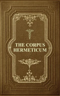 The Corpus Hermeticum: Initiation Into Hermetics, The Hermetica Of Hermes Trismegistus - Hardcover