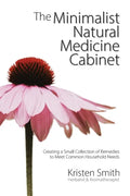 The Minimalist Natural Medicine Cabinet: Creating a Small Collection of Remedies to Meet Common Household Needs - Paperback