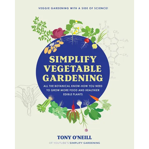 Simplify Vegetable Gardening: All the Botanical Know-How You Need to Grow More Food and Healthier Edible Plants - Veggie Gardening with a Side of Sc - Paperback