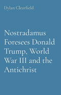 Nostradamus Foresees Donald Trump, World War III and the Antichrist - Paperback