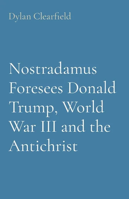 Nostradamus Foresees Donald Trump, World War III and the Antichrist - Paperback
