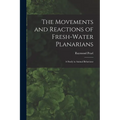 The Movements and Reactions of Fresh-water Planarians: A Study in Animal Behaviour - Paperback