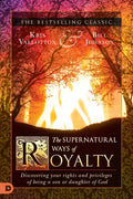 The Supernatural Ways of Royalty: Discovering Your Rights and Privileges of Being a Son or Daughter of God - Paperback