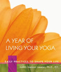 A Year of Living Your Yoga: Daily Practices to Shape Your Life - Hardcover