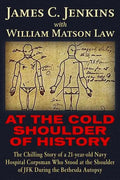 At the Cold Shoulder of History: The Chilling Story of a 21-Year Old Navy Hospital Corpsman Who Stood at the Shoulder of JFK During the Bethesda Autop - Paperback