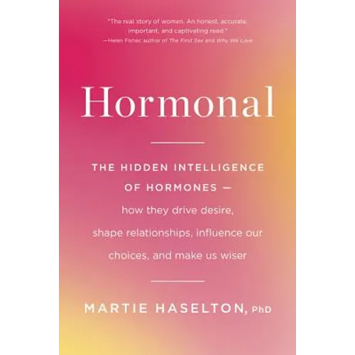 Hormonal: The Hidden Intelligence of Hormones -- How They Drive Desire, Shape Relationships, Influence Our Choices, and Make Us Wiser - Paperback