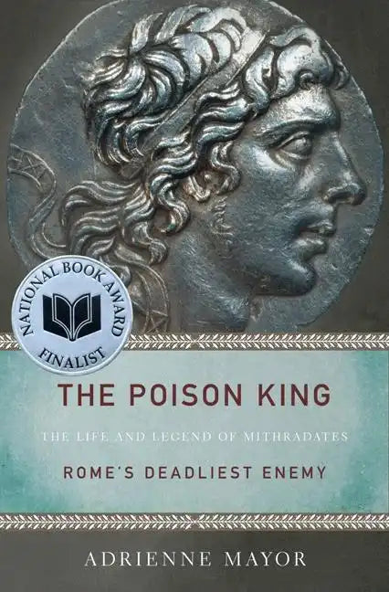 The Poison King: The Life and Legend of Mithradates, Rome's Deadliest Enemy - Paperback