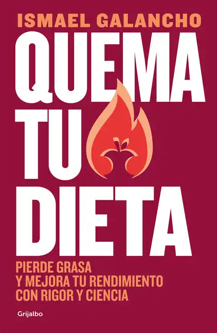 Quema Tu Dieta. Pierde Grasa Y Mejora Tu Rendimiento Con Rigor Y Ciencia / Burn Your Diet. Lose Fat and Improve Your Performance with Science and Disc - Paperback