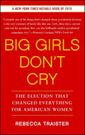 Big Girls Don't Cry: The Election That Changed Everything for American Women - Paperback