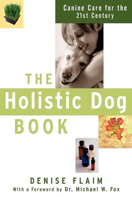 The Holistic Dog Book: Canine Care for the 21st Century - Hardcover