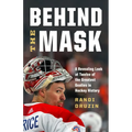Behind the Mask: A Revealing Look at Twelve of the Greatest Goalies in Hockey History - Hardcover