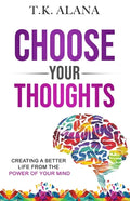 Choose Your Thoughts: Creating a Better Life from the Power of Your Mind - Paperback