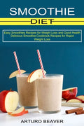 Smoothie Diet: Easy Smoothies Recipes for Weight Loss and Good Health (Delicious Smoothie Cookbook Recipes for Rapid Weight Loss) - Paperback