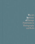 The Art Institute of Chicago Field Guide to Photography and Media - Hardcover