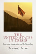 The United States in Crisis: Citizenship, Immigration, and the Nation State - Hardcover