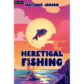 Heretical Fishing: A Cozy Guide to Annoying the Cults, Outsmarting the Fish, and Alienating Oneself - Paperback