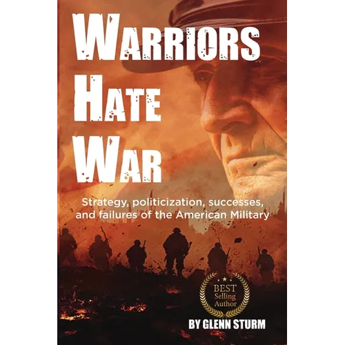 Warriors Hate War: Strategy, politicization, successes, and failures of the US Military - Paperback
