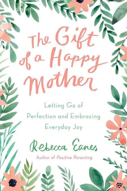 The Gift of a Happy Mother: Letting Go of Perfection and Embracing Everyday Joy - Hardcover