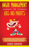 Anger Management for Kids and Parents: The Ultimate Guide To Help Children Stay Calm And Control Their Anger - Paperback
