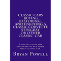 Classic Cars - Buying, Restoring, and Enjoying a Classic Corvette Stingray or Other Classic Car: A pocket guide for beginners to buy their first class - Paperback