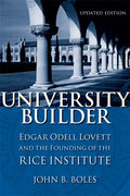 University Builder: Edgar Odell Lovett and the Founding of the Rice Institute - Hardcover