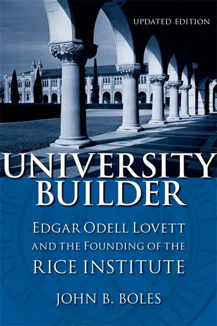 University Builder: Edgar Odell Lovett and the Founding of the Rice Institute - Hardcover