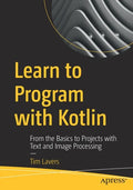 Learn to Program with Kotlin: From the Basics to Projects with Text and Image Processing - Paperback